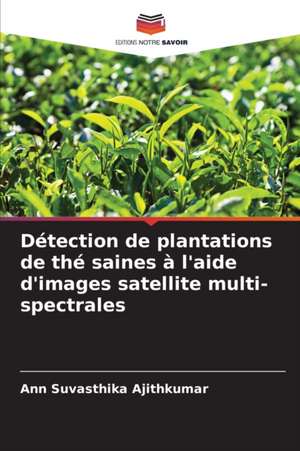 Détection de plantations de thé saines à l'aide d'images satellite multi-spectrales de Ann Suvasthika Ajithkumar