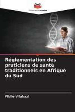 Réglementation des praticiens de santé traditionnels en Afrique du Sud de Fikile Vilakazi