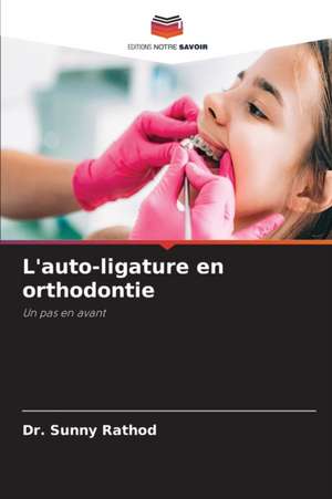 L'auto-ligature en orthodontie de Sunny Rathod