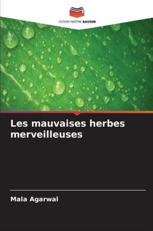 Les mauvaises herbes merveilleuses de Mala Agarwal