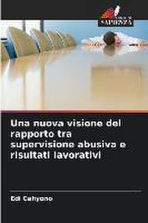 Una nuova visione del rapporto tra supervisione abusiva e risultati lavorativi de Edi Cahyono