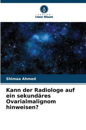 Kann der Radiologe auf ein sekundäres Ovarialmalignom hinweisen? de Shimaa Ahmed