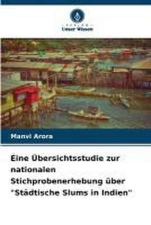 Eine Übersichtsstudie zur nationalen Stichprobenerhebung über "Städtische Slums in Indien" de Manvi Arora