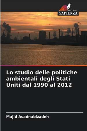 Lo studio delle politiche ambientali degli Stati Uniti dal 1990 al 2012 de Majid Asadnabizadeh