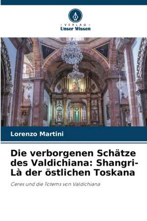 Die verborgenen Schätze des Valdichiana: Shangri-Là der östlichen Toskana de Lorenzo Martini