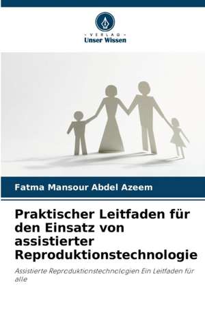 Praktischer Leitfaden für den Einsatz von assistierter Reproduktionstechnologie de Fatma Mansour Abdel Azeem