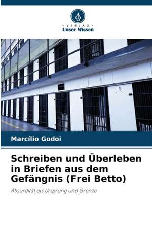 Schreiben und Überleben in Briefen aus dem Gefängnis (Frei Betto) de Marcílio Godoi