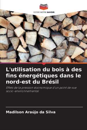 L'utilisation du bois à des fins énergétiques dans le nord-est du Brésil de Madilson Araújo Da Silva