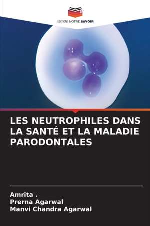 LES NEUTROPHILES DANS LA SANTÉ ET LA MALADIE PARODONTALES de Amrita