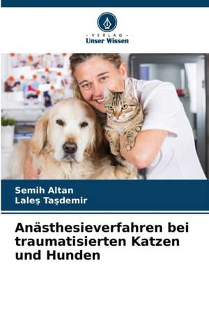 Anästhesieverfahren bei traumatisierten Katzen und Hunden de Semih Altan