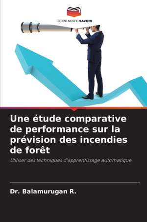 Une étude comparative de performance sur la prévision des incendies de forêt de Balamurugan R.