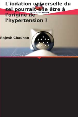 L'iodation universelle du sel pourrait-elle être à l'origine de l'hypertension ? de Rajesh Chauhan