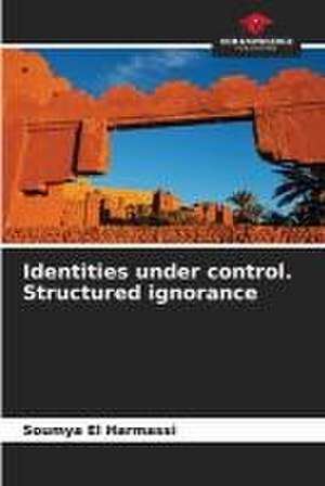 Identities under control. Structured ignorance de Soumya El Harmassi