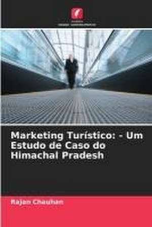 Marketing Turístico: - Um Estudo de Caso do Himachal Pradesh de Rajan Chauhan