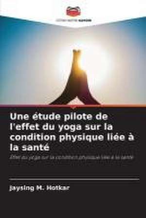 Une étude pilote de l'effet du yoga sur la condition physique liée à la santé de Jaysing M. Hotkar