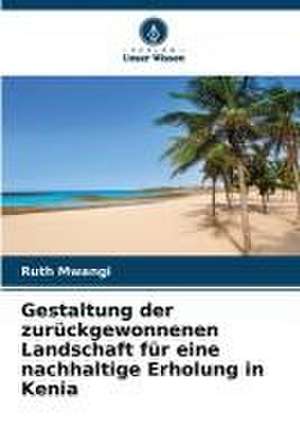 Gestaltung der zurückgewonnenen Landschaft für eine nachhaltige Erholung in Kenia de Ruth Mwangi