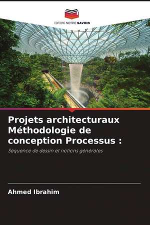 Projets architecturaux Méthodologie de conception Processus : de Ahmed Ibrahim