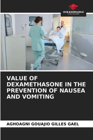 VALUE OF DEXAMETHASONE IN THE PREVENTION OF NAUSEA AND VOMITING de Aghoagni Gouajio Gilles Gael