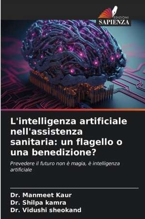 L'intelligenza artificiale nell'assistenza sanitaria: un flagello o una benedizione? de Manmeet Kaur