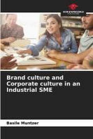 Brand culture and Corporate culture in an Industrial SME de Basile Muntzer