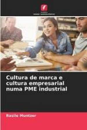 Cultura de marca e cultura empresarial numa PME industrial de Basile Muntzer