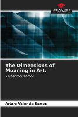 The Dimensions of Meaning in Art de Arturo Valencia Ramos