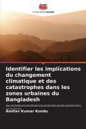 Identifier les implications du changement climatique et des catastrophes dans les zones urbaines du Bangladesh de Amitav Kumar Kundu