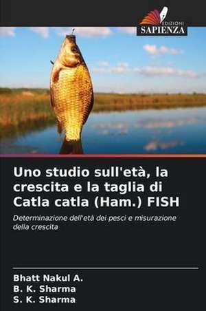 Uno studio sull'età, la crescita e la taglia di Catla catla (Ham.) FISH de Bhatt Nakul A.