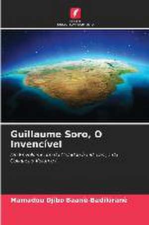 Guillaume Soro, O Invencível de Mamadou Djibo Baanè-Badikiranè