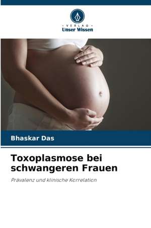 Toxoplasmose bei schwangeren Frauen de Bhaskar Das