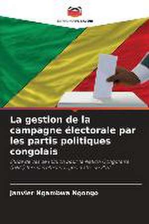 La gestion de la campagne électorale par les partis politiques congolais de Janvier Ngambwa Ngongo