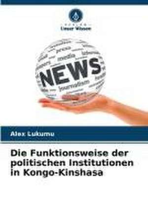 Die Funktionsweise der politischen Institutionen in Kongo-Kinshasa de Alex Lukumu