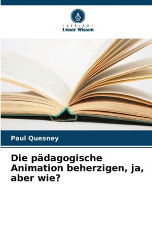 Die pädagogische Animation beherzigen, ja, aber wie? de Paul Quesney