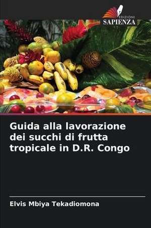 Guida alla lavorazione dei succhi di frutta tropicale in D.R. Congo de Elvis Mbiya Tekadiomona