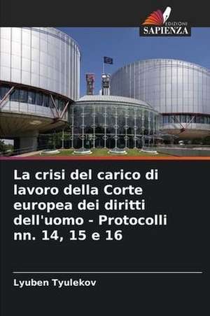 La crisi del carico di lavoro della Corte europea dei diritti dell'uomo - Protocolli nn. 14, 15 e 16 de Lyuben Tyulekov