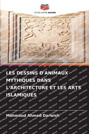 LES DESSINS D'ANIMAUX MYTHIQUES DANS L'ARCHITECTURE ET LES ARTS ISLAMIQUES de Mahmoud Ahmed Darwish