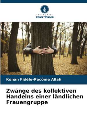 Zwänge des kollektiven Handelns einer ländlichen Frauengruppe de Konan Fidèle-Pacôme Allah