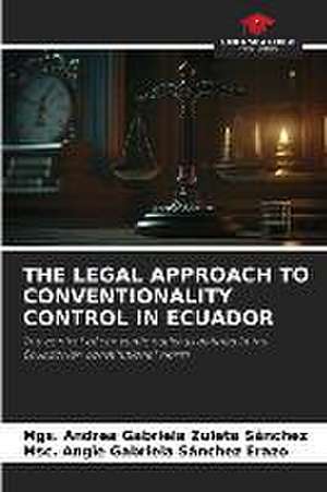 THE LEGAL APPROACH TO CONVENTIONALITY CONTROL IN ECUADOR de Mgs. Andrea Gabriela Zuleta Sánchez