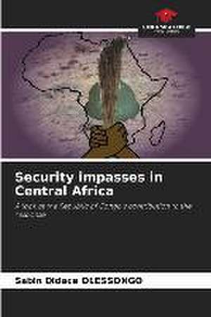 Security impasses in Central Africa de Sabin Didace Olessongo