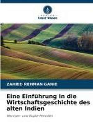 Eine Einführung in die Wirtschaftsgeschichte des alten Indien de Zahied Rehman Ganie