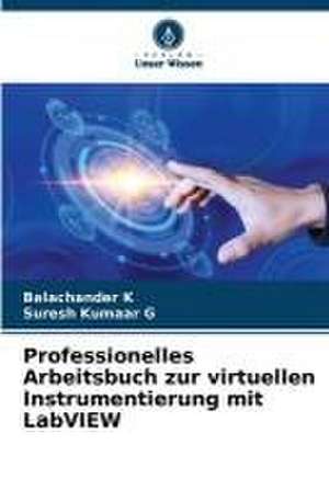 Professionelles Arbeitsbuch zur virtuellen Instrumentierung mit LabVIEW de Balachander K