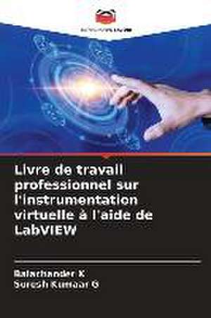 Livre de travail professionnel sur l'instrumentation virtuelle à l'aide de LabVIEW de Balachander K