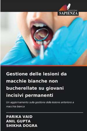 Gestione delle lesioni da macchie bianche non bucherellate su giovani incisivi permanenti de Parika Vaid