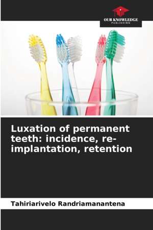 Luxation of permanent teeth: incidence, re-implantation, retention de Tahiriarivelo Randriamanantena