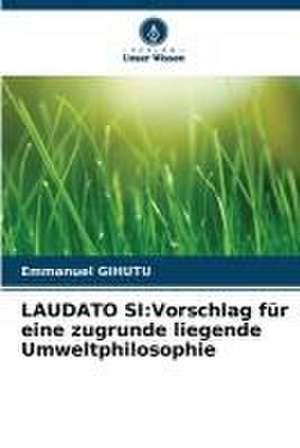 LAUDATO SI:Vorschlag für eine zugrunde liegende Umweltphilosophie de Emmanuel Gihutu