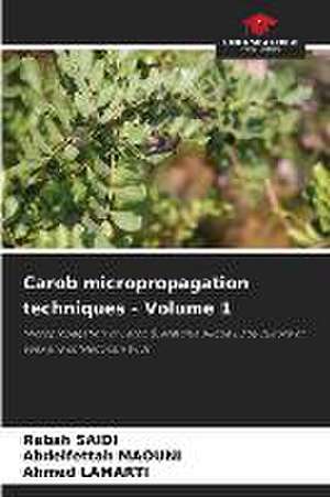 Carob micropropagation techniques - Volume 1 de Rabah Saidi