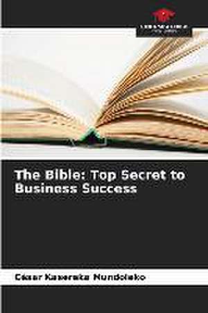 The Bible: Top Secret to Business Success de César Kasereka Mundoleko