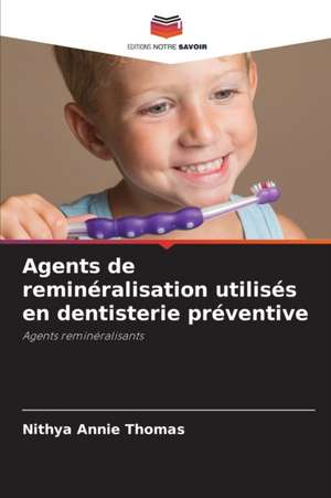 Agents de reminéralisation utilisés en dentisterie préventive de Nithya Annie Thomas