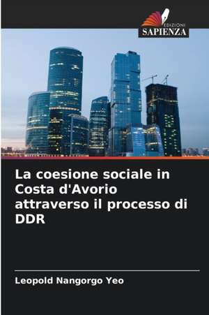 La coesione sociale in Costa d'Avorio attraverso il processo di DDR de Léopold Nangorgo Yéo