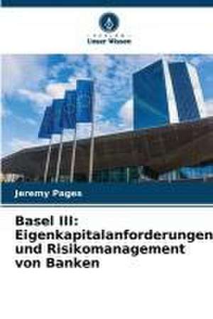 Basel III: Eigenkapitalanforderungen und Risikomanagement von Banken de Jeremy Pages